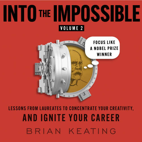 Cover - Brian Keating - Focus Like a Nobel Prize Winner - Into the Impossible, Volume 2