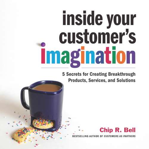 Cover von Chip R. Bell - Inside Your Customer's Imagination - 5 Secrets for Creating Breakthrough Products, Services, and Solutions