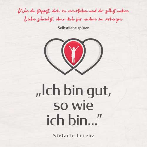 Cover von Stefanie Lorenz - Selbstliebe spüren - "Ich bin gut, so wie ich bin..." - Wie du stoppst, dich zu verurteilen und dir selbst wahre Liebe schenkst, ohne dich für andere zu verbiegen