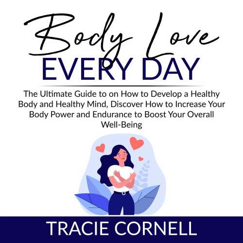 Cover von Body Love Every Day - Body Love Every Day - The Ultimate Guide to on How to Develop a Healthy Body and Healthy Mind, Discover How to Increase Your Body Power and Endurance to Boost Your Overall Well-Being
