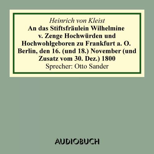 Cover von Heinrich von Kleist - An das Stiftsfräulein Wilhelmine von Zenge Hochwürden und Hochwohlgeb. zu Frankfurt an der Oder. Berlin, den 16. (und 18.) November (und Zusatz vom 30. Dez.) 1800