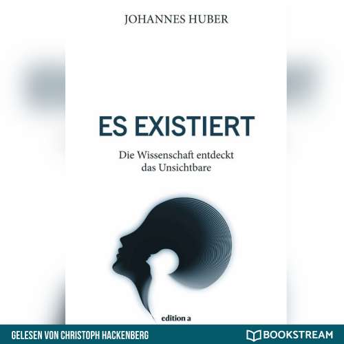Cover von Johannes Huber - Es existiert - Die Wissenschaft entdeckt das Unsichtbare
