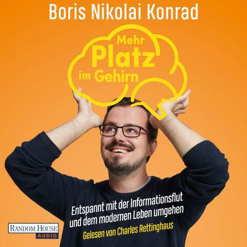 Cover von Boris Nikolai Konrad - Mehr Platz im Gehirn - Entspannt mit der Informationsflut und dem modernen Leben umgehen - Vom Gedächtnisweltmeister erklärt