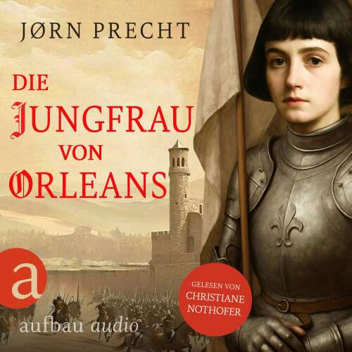 Cover - Jørn Precht - Die Jungfrau von Orleans - Jeanne d'Arc - Um den Menschen ihres Landes eine Zukunft zu geben, wurde sie zur Kämpferin