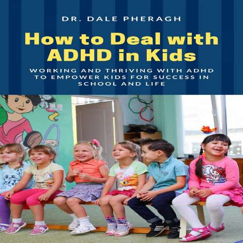 Cover von Dr. Dale Pheragh - How to Deal with ADHD in Kids - Working and Thriving with ADHD to Empower Kids for Success in School and Life