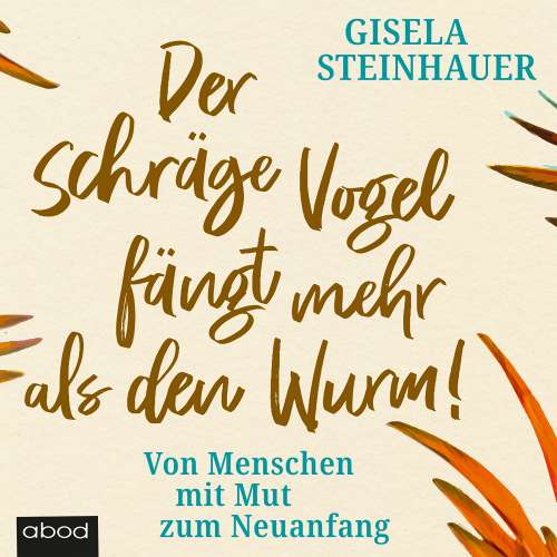 Cover von Gisela Steinhauer - Der schräge Vogel fängt mehr als den Wurm - Von Menschen mit Mut zum Neuanfang