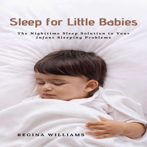 Cover von Regina Williams - Sleep for Little Babies - The Nighttime Sleep Solution to Your Infant Sleeping Problems
