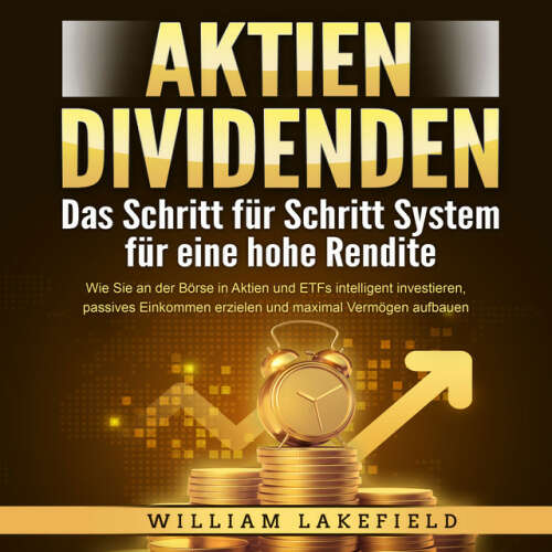 Cover von William Lakefield - AKTIEN DIVIDENDEN - Das Schritt für Schritt System für eine hohe Rendite: Wie Sie an der Börse in Aktien und ETFs intelligent investieren, passives Einkommen erzielen und maximal Vermögen aufbauen