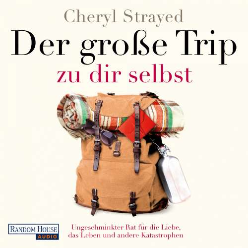 Cover von Cheryl Strayed - Der große Trip zu dir selbst - Ungeschminkter Rat für die Liebe, das Leben und andere Katastrophen