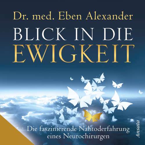 Cover von Eben Alexander - Blick in die Ewigkeit - Die faszinierende Nahtoderfahrung eines Neurochirurgen