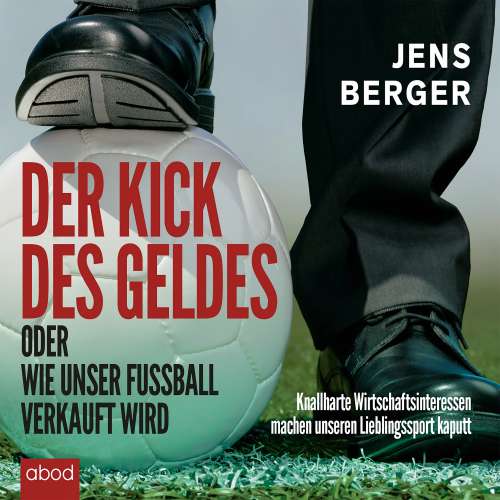 Cover von Jens Berger - Der Kick des Geldes oder wie unser Fußball verkauft wird