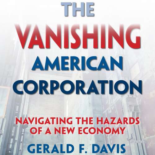 Cover von Gerald F. Davis - The Vanishing American Corporation - Navigating the Hazards of a New Economy