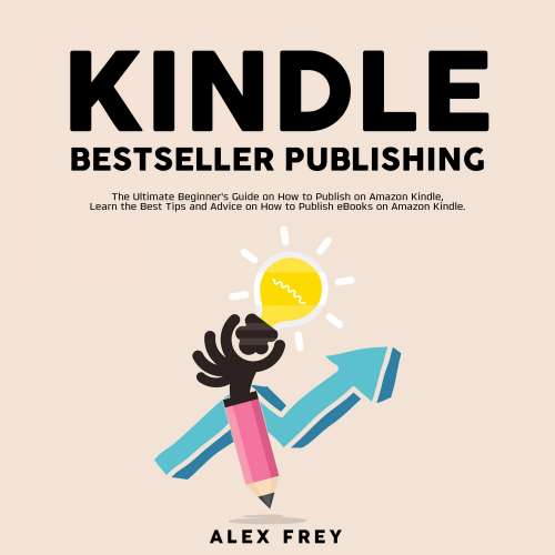 Cover von Alex Frey - Kindle Bestseller Publishing - The Ultimate Beginner's Guide on How to Publish on Amazon Kindle, Learn the Best Tips and Advice on How to Publish eBooks on Amazon Kindle