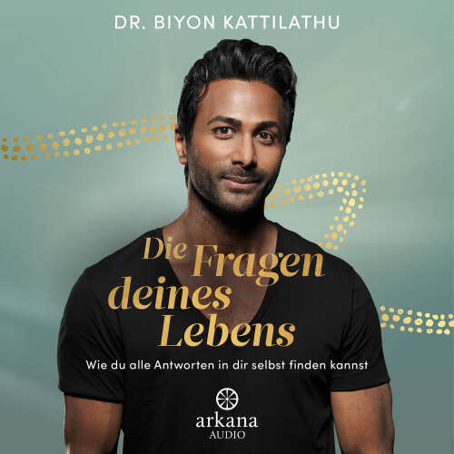 Cover von Biyon Kattilathu - Die Fragen deines Lebens - Wie du alle Antworten in dir selbst finden kannst