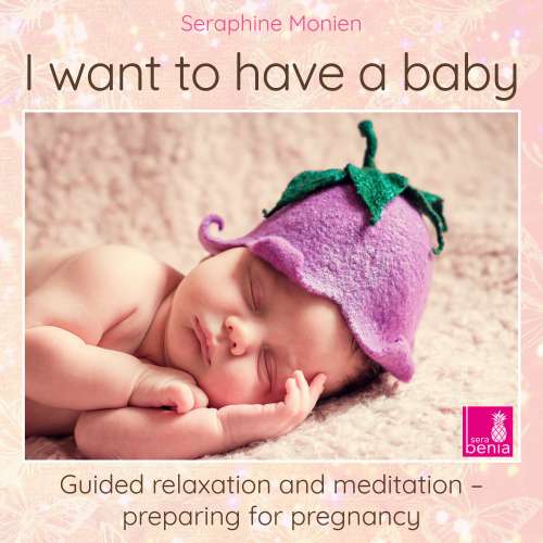 Cover von Seraphine Monien - I Want to Have a Baby - Guided Relaxation and Meditation Preparing for Pregnancy