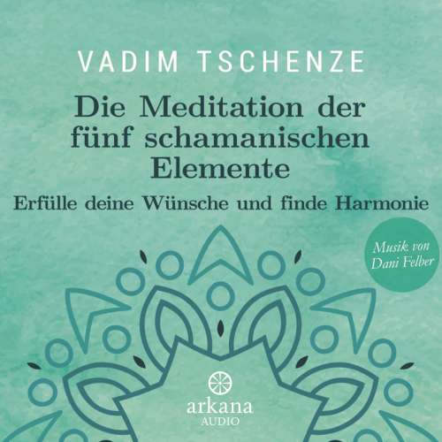 Cover von Vadim Tschenze - Die Meditation der fünf schamanischen Elemente - Erfülle deine Wünsche und finde Harmonie