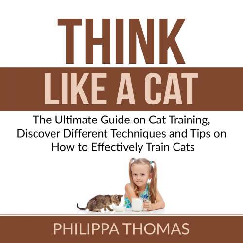 Cover von Philippa Thomas - Think Like a Cat - The Ultimate Guide on Cat Training, Discover Different Techniques and Tips on How to Effectively Train Cats