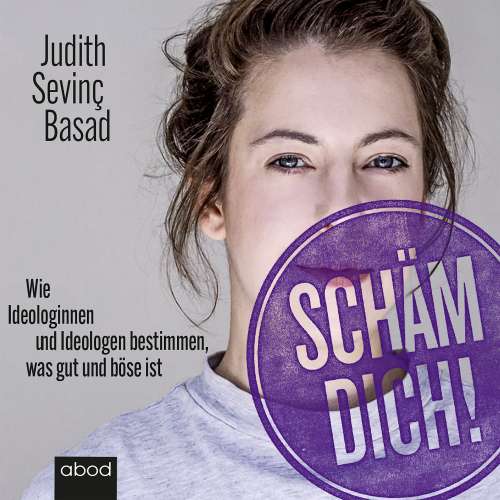 Cover von Judith Sevinç Basad - Schäm dich! - Wie Ideologinnen und Ideologen bestimmen, was gut und böse ist