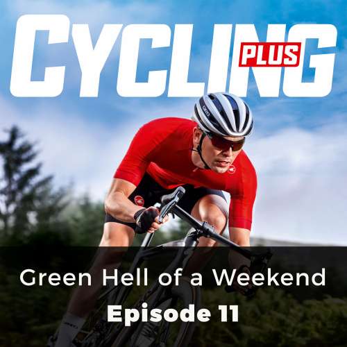 Cover von Jamie Wilkins - Cycling Plus - Episode 11 - Green Hell of a Weekend