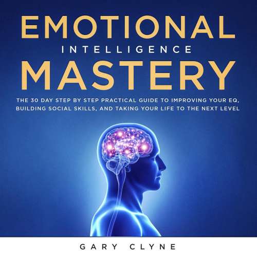 Cover von Gary Clyne - Emotional Intelligence Mastery - The 30 Day Step by Step Practical Guide to Improving your EQ, Building Social Skills, and Taking your Life to The Next Level