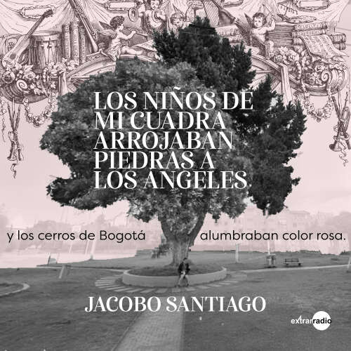 Cover - Jacobo Santiago - Los niños de mi cuadra arrojaban piedras a los ángeles y los cerros de Bogotá alumbraban color rosa