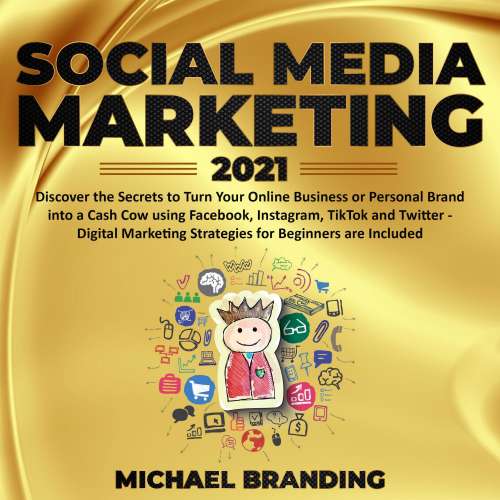 Cover von Michael Branding - Social Media Marketing 2021 - Discover the Secrets to Turn Your Online Business or Personal Brand into a Cash Cow using Facebook, Instagram, TikTok and Twitter - Digital Marketing Strategies for Beginners are Included