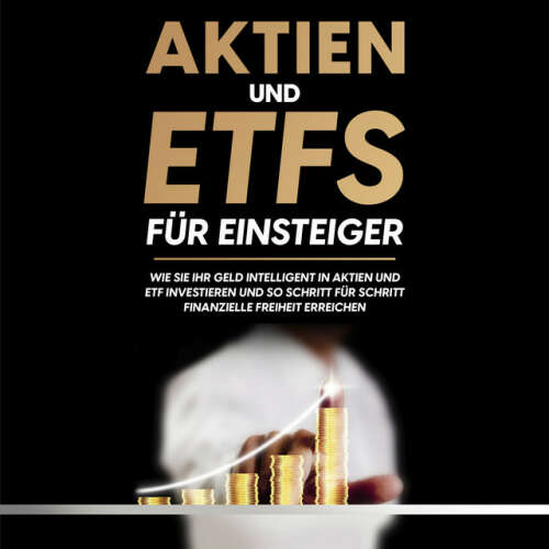 Cover von Johannes Maas - Aktien und ETFs für Einsteiger: Wie Sie Ihr Geld intelligent in Aktien und ETF investieren und so Schritt für Schritt finanzielle Freiheit erreichen