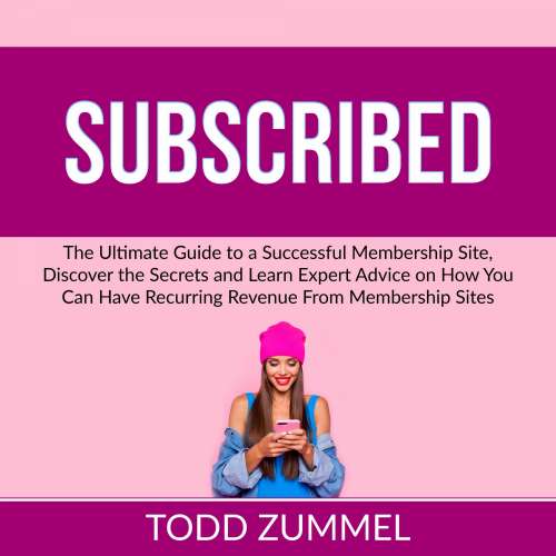 Cover von Todd Zummel - Subscribed - The Ultimate Guide to a Successful Membership Site, Discover the Secrets and Learn Expert Advice on How You Can Have Recurring Revenue From Membership Sites