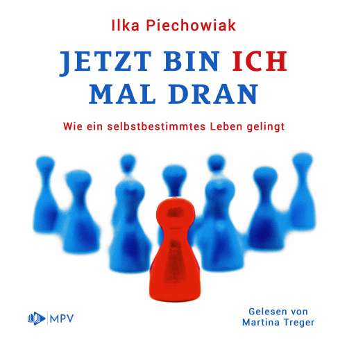 Cover von Ilka Piechowiak - Jetzt bin ich mal dran: Wie ein selbstbestimmtes Leben gelingt