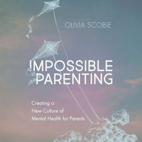 Cover von Olivia Scobie - Impossible Parenting - Creating a New Culture of Mental Health for Parents