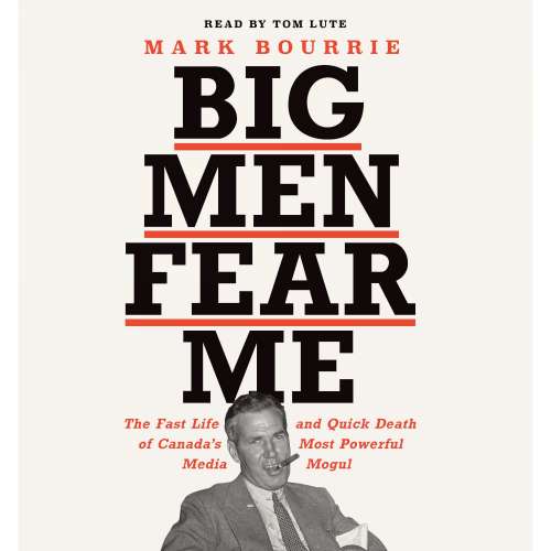 Cover von Mark Bourrie - Big Men Fear Me - The Fast Life and Quick Death of Canada's Most Powerful Media Mogul