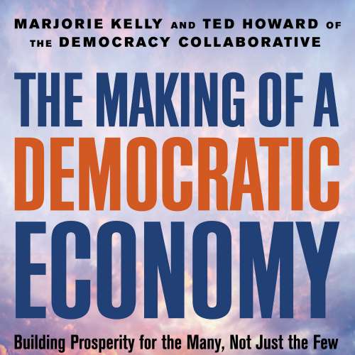 Cover von Marjorie Kelly - The Making of a Democratic Economy - Building Prosperity For the Many, Not Just the Few