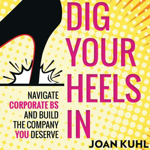 Cover von Joan Kuhl - Dig Your Heels In - Navigate Corporate BS and Build the Company You Deserve