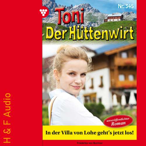 Cover von Friederike von Buchner - Toni der Hüttenwirt - Band 345 - In der Villa von Lohe geht's jetzt los!