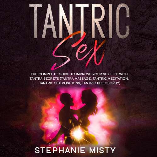 Cover von Stephanie Misty - Tantric Sex - The Complete Guide To Improve Your Sex Life With Tantra Secrets (Tantra Massage, Tantric Meditation, Tantric Sex Positions, Tantric Philosophy)