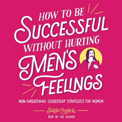 Cover von Sarah Cooper - How to Be Successful without Hurting Men's Feelings - Non-threatening Leadership Strategies for Women