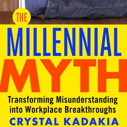 Cover von Crystal Kadakia - The Millennial Myth - Transforming Misunderstanding into Workplace Breakthroughs