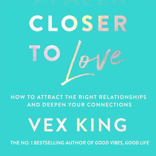 Cover von Vex King - Closer to Love - How to Attract the Right Relationships and Deepen Your Connections