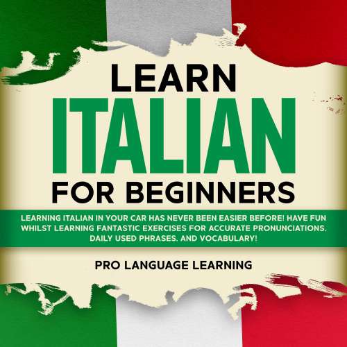 Cover von Pro Language Learning - Learn Italian for Beginners - Learning Italian in Your Car Has Never Been Easier Before! Have Fun Whilst Learning Fantastic Exercises for Accurate Pronunciations, Daily Used Phrases, and Vocabulary!