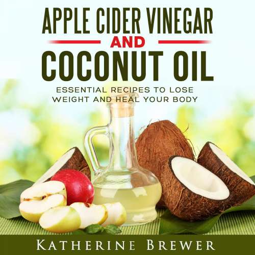 Cover von Katherine Brewer - Apple Cider Vinegar and Coconut Oil - Essential Recipes to Lose Weight and Heal Your Body