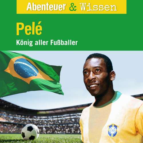 Cover von Abenteuer & Wissen - Pelé - König aller Fußballer