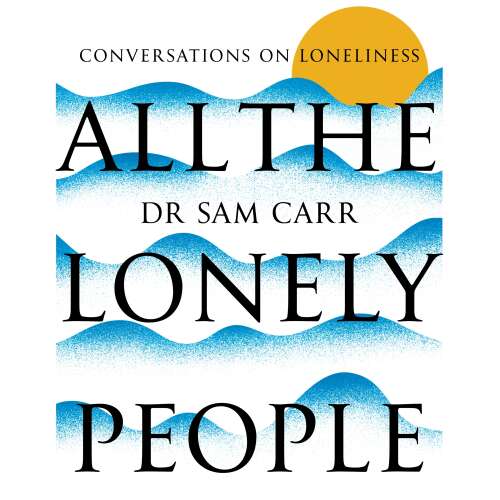 Cover von Sam Carr - All the Lonely People - Conversations on Loneliness