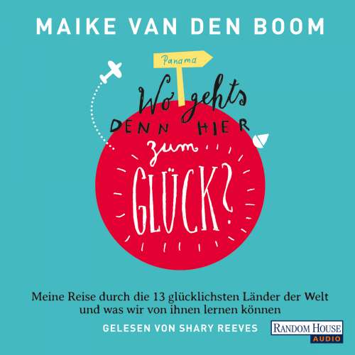 Cover von Maike van den Boom - Wo geht's denn hier zum Glück? - Meine Reise durch die 13 glücklichsten Länder der Welt und was wir von ihnen lernen können