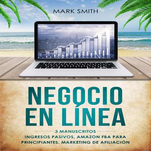 Cover von Mark Smith - Negocio En Linea - 3 Manuscritos - Ingresos Pasivos, Amazon FBA Para Principiantes, Marketing De Afiliación (Online Business Spanish Version)