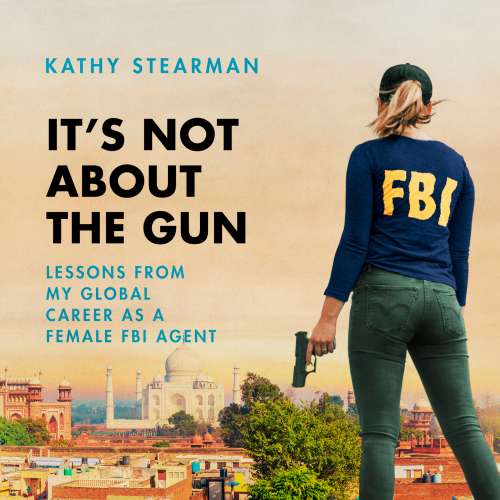 Cover von Kathy Stearman - It's Not About the Gun - Lessons from My Global Career as a Female FBI Agent