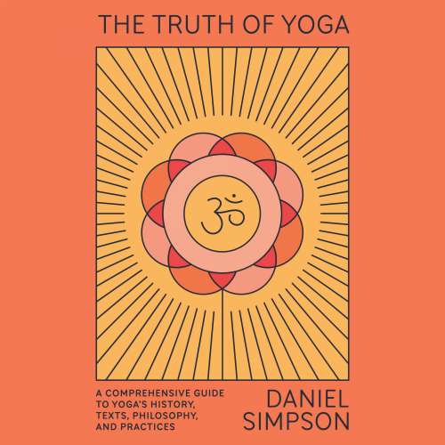 Cover von Daniel Simpson - The Truth of Yoga - A Comprehensive Guide to Yoga's History, Texts, Philosophy, and Practices