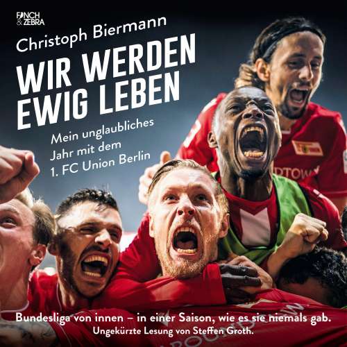 Cover von Christoph Biermann - Wir werden ewig leben - Mein unglaubliches Jahr mit dem 1. FC Union Berlin Bundesliga von innen - in einer Saison, wie es sie niemals gab.