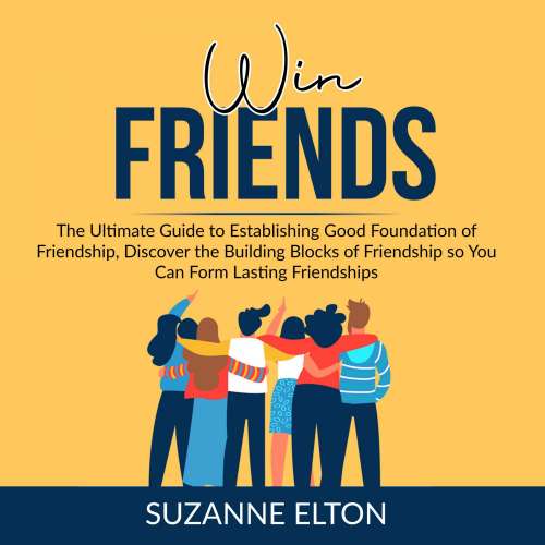 Cover von Suzanne Elton - Win Friends - The Ultimate Guide to Establishing Good Foundation of Friendship, Discover the Building Blocks of Friendship so You Can Form Lasting Friendships