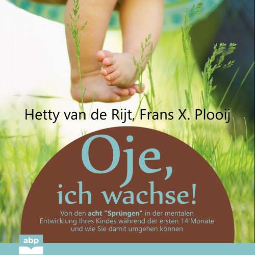 Cover - Hetty van de Rijt - Oje, ich wachse! - Von den acht "Sprüngen" in der mentalen Entwicklung Ihres Kindes während der ersten 14 Monate und wie Sie damit umgehen können