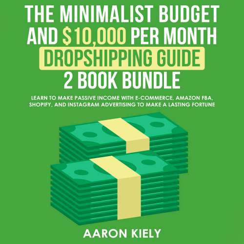 Cover von The Minimalist Budget and $10,000 per Month - The Minimalist Budget and $10,000 per Month - Dropshipping guide, 2 Book Bundle: Learn to Make Passive Income with E-commerce, Amazon FBA, Shopify, and Instagram Advertising to Make a Lasting Fortune